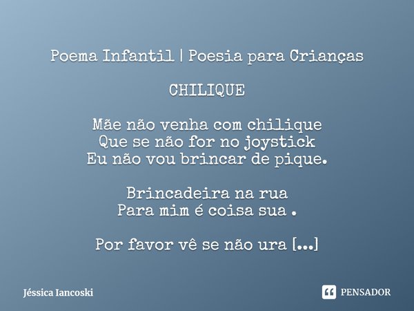 ⁠Poema Infantil | Poesia para Crianças CHILIQUE Mãe não venha com chilique
Que se não for no joystick
Eu não vou brincar de pique. Brincadeira na rua
Para mim é... Frase de Jéssica Iancoski.