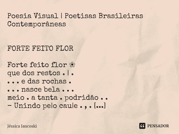 ⁠Poesia Visual | Poetisas Brasileiras Contemporâneas FORTE FEITO FLOR Forte feito flor ❀
que dos restos . | . . . . e das rochas . . . . nasce bela . . .
meio .... Frase de Jéssica Iancoski.