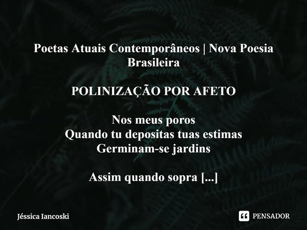 ⁠Poetas Atuais Contemporâneos | Nova Poesia Brasileira POLINIZAÇÃO POR AFETO
⁠
Nos meus poros
Quando tu depositas tuas estimas
Germinam-se jardins Assim quando ... Frase de Jéssica Iancoski.