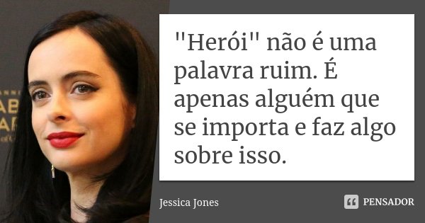 "Herói" não é uma palavra ruim. É apenas alguém que se importa e faz algo sobre isso.... Frase de Jessica Jones.