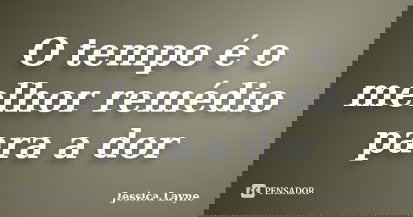 O tempo é o melhor remédio para a dor... Frase de jessica Layne.