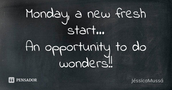 Monday, a new fresh start... An opportunity to do wonders!!... Frase de JéssicaMussá.