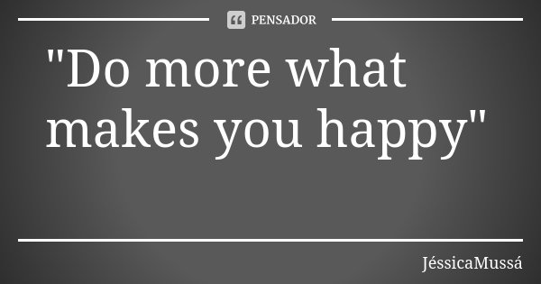 "Do more what makes you happy"🤗... Frase de JéssicaMussá.