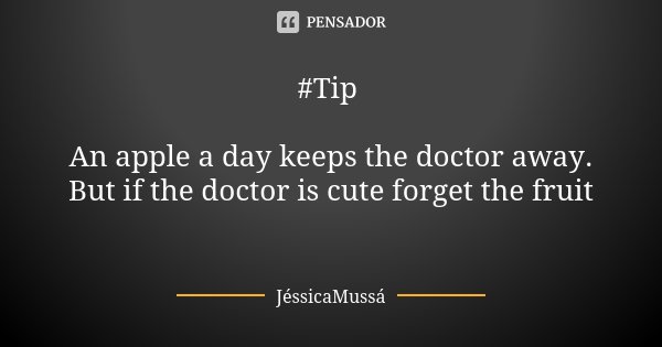 #Tip An apple a day keeps the doctor away. But if the doctor is cute forget the fruit😂😂... Frase de JéssicaMussá.