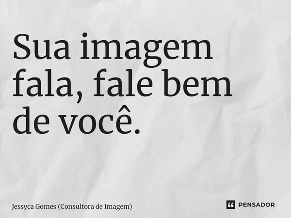 Sua imagem fala, fale bem de você. ⁠... Frase de Jessyca Gomes (Consultora de Imagem).