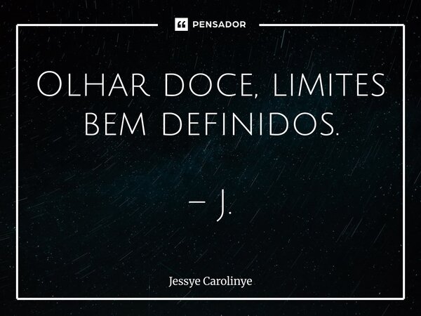 ⁠Olhar doce, limites bem definidos. – J.... Frase de Jessye Carolinye.