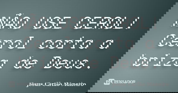 NÃO USE CEROL! Cerol corta a briza de Deus.... Frase de Jesus Carlão Maneiro.