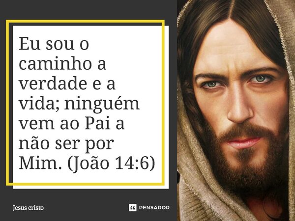 ⁠Eu sou o caminho a verdade e a vida; ninguém vem ao Pai a não ser por Mim. (João 14:6)... Frase de Jesus Cristo.