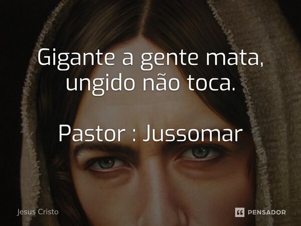 ⁠Gigante a gente mata, ungido não toca. Pastor : Jussomar... Frase de Jesus Cristo.