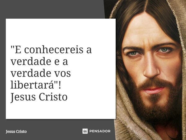"E conhecereis a verdade e a verdade vos libertará"! Jesus Cristo... Frase de Jesus Cristo.