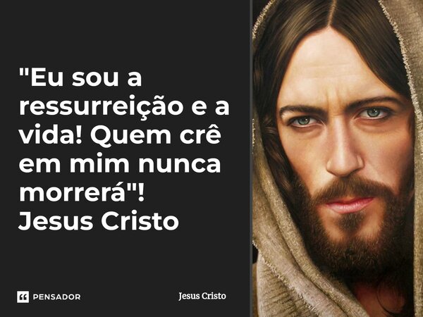 ⁠"Eu sou a ressurreição e a vida! Quem crê em mim nunca morrerá"! Jesus Cristo... Frase de Jesus Cristo.