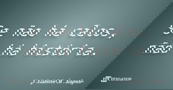 Se não há calos, não há história.... Frase de J. Gabriel R. Ângelo.