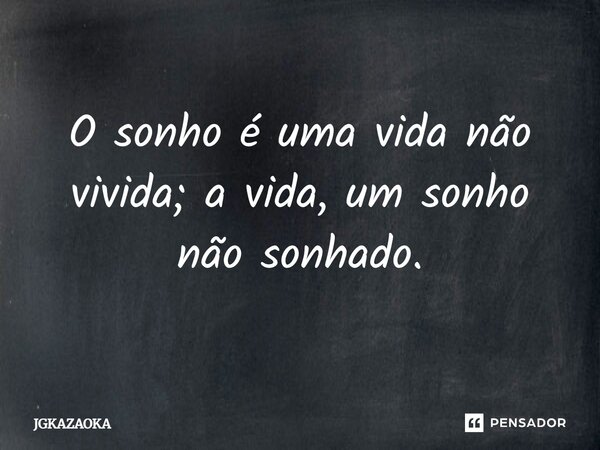 O sonho é uma vida não vivida; a vida, um sonho não sonhado.... Frase de JGKAZAOKA.