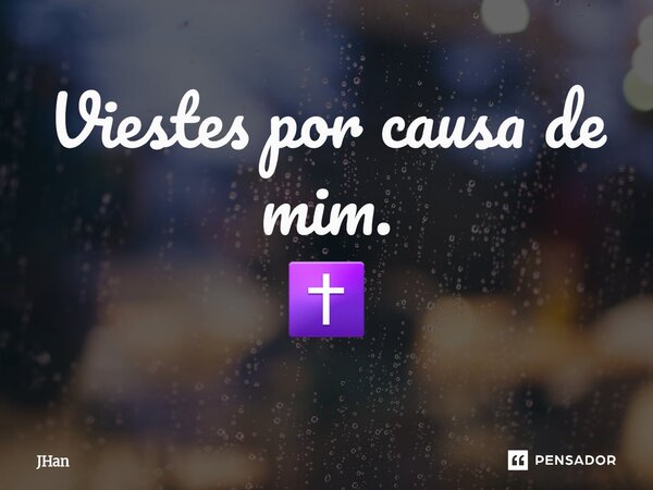 ⁠Viestes por causa de mim. ✝️... Frase de JHan.