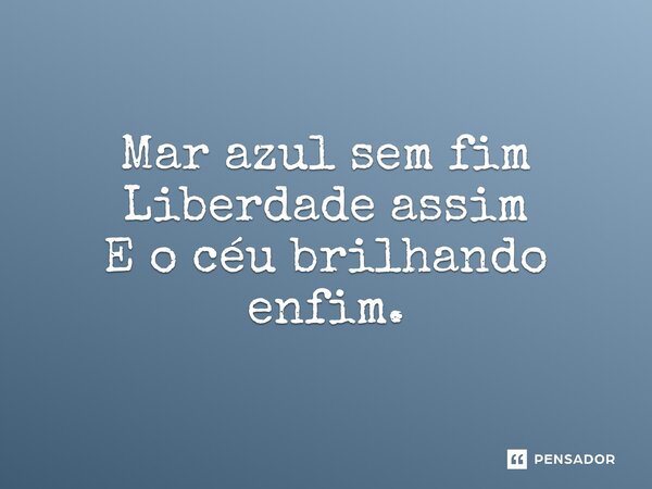 ⁠Mar azul sem fim Liberdade assim E o céu brilhando enfim.... Frase de Jhon.