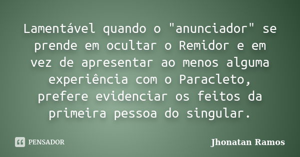 Lamentável quando o "anunciador" se prende em ocultar o Remidor e em vez de apresentar ao menos alguma experiência com o Paracleto, prefere evidenciar... Frase de Jhonatan Ramos.