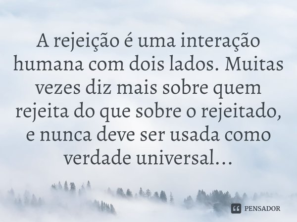 ⁠A rejeição é uma interação humana com dois lados. Muitas vezes diz mais sobre quem rejeita do que sobre o rejeitado, e nunca deve ser usada como verdade univer... Frase de Jia Jiang.