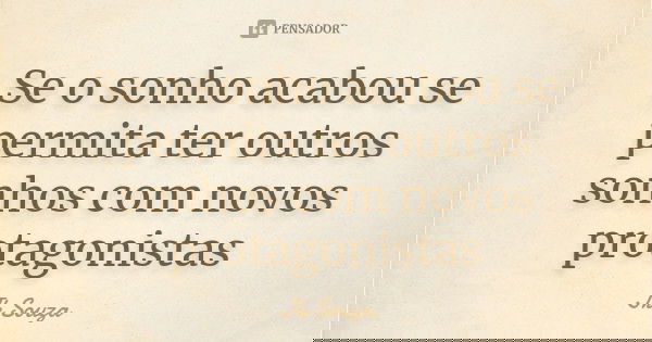 Se o sonho acabou se permita ter outros sonhos com novos protagonistas... Frase de JK Souza.