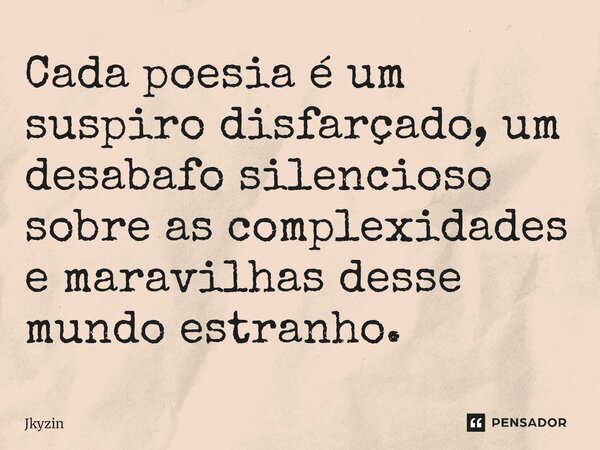 ⁠Cada poesia é um suspiro disfarçado, um desabafo silencioso sobre as complexidades e maravilhas desse mundo estranho.... Frase de Jkyzin.