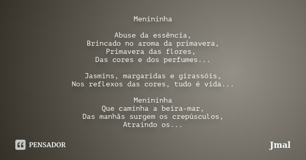 Menininha Abuse da essência, Brincado no aroma da primavera, Primavera das flores, Das cores e dos perfumes... Jasmins, margaridas e girassóis, Nos reflexos das... Frase de Jmal.