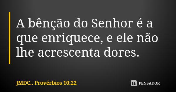 A bênção do Senhor é a que... JMDC.. Provérbios 10:22