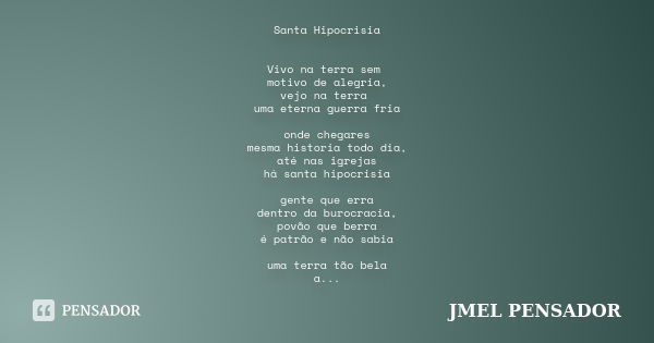 Santa Hipocrisia Vivo na terra sem motivo de alegria, vejo na terra uma eterna guerra fria onde chegares mesma historia todo dia, até nas igrejas há santa hipoc... Frase de Jmel Pensador.