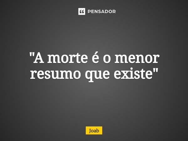 "A morte é o menor resumo que existe"⁠... Frase de JOAB.