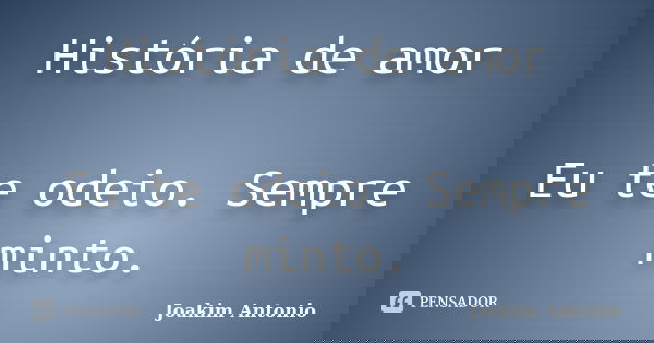 História de amor Eu te odeio. Sempre minto.... Frase de Joakim Antonio.