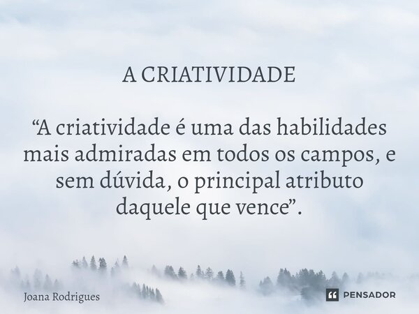 ⁠A CRIATIVIDADE “A criatividade é uma das habilidades mais admiradas em todos os campos, e sem dúvida, o principal atributo daquele que vence”.... Frase de Joana Rodrigues.