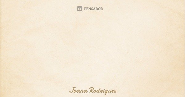 O que a sua convicção julga sem importância, para outras pessoas é essencial. Pense nisso!... Frase de Joana Rodrigues.