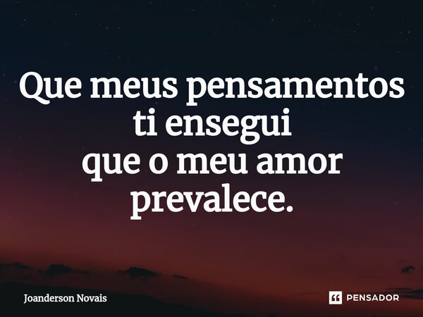 ⁠Que meus pensamentos ti ensegui que o meu amor prevalece.... Frase de Joanderson Novais.