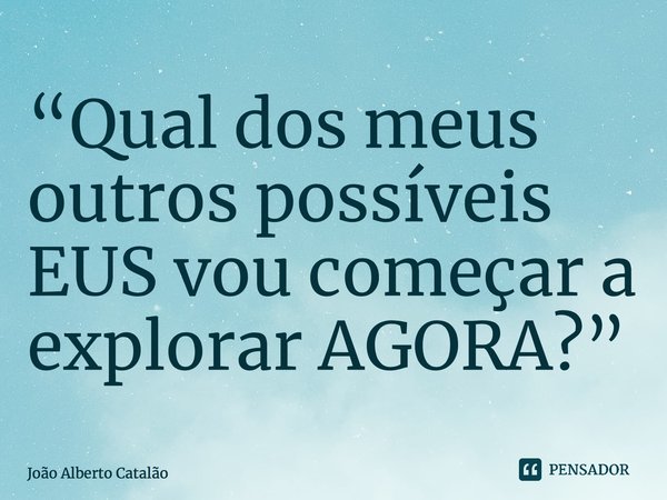 ⁠“Qual dos meus outros possíveis EUS vou começar a explorar AGORA?”... Frase de João Alberto Catalão.