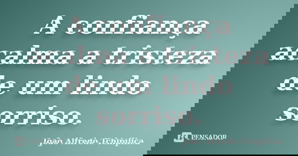 A confiança acalma a tristeza de um lindo sorriso.... Frase de João Alfredo Tchipilica.