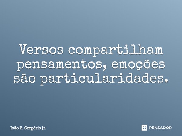 Versos compartilham pensamentos, emoções são particularidades.⁠... Frase de João B. Gregório Jr..