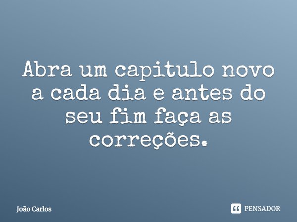 ⁠Abra um capitulo novo a cada dia e antes do seu fim faça as correções.... Frase de Joao Carlos.