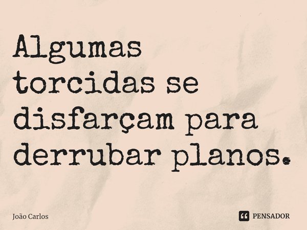 ⁠Algumas torcidas se disfarçam para derrubar planos.... Frase de Joao Carlos.