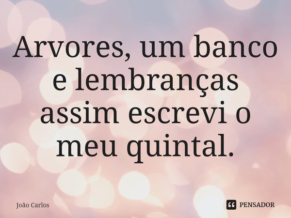 ⁠Arvores, um banco e lembranças assim escrevi o meu quintal.... Frase de Joao Carlos.
