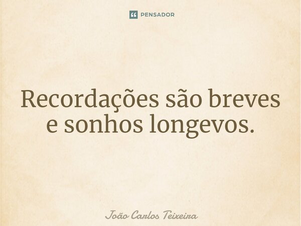 ⁠Recordações são breves e sonhos longevos.... Frase de João Carlos Teixeira.