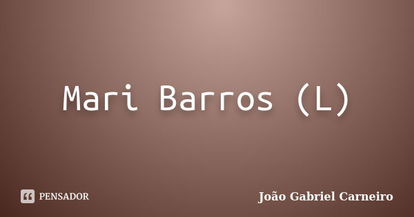 Mari Barros (L)... Frase de João Gabriel Carneiro.