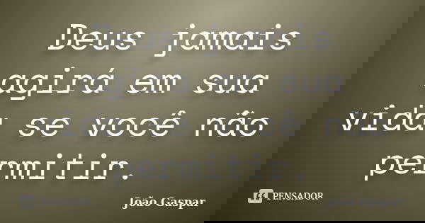 Deus jamais agirá em sua vida se você não permitir.... Frase de João Gaspar.