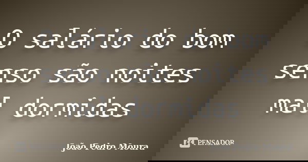 O salário do bom senso são noites mal dormidas... Frase de João Pedro Moura.
