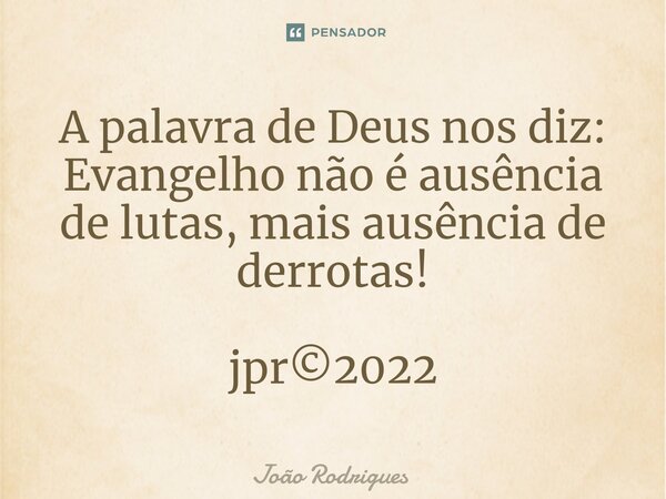 ⁠A palavra de Deus nos diz: Evangelho não é ausência de lutas, mais ausência de derrotas!... Frase de joão rodrigues.