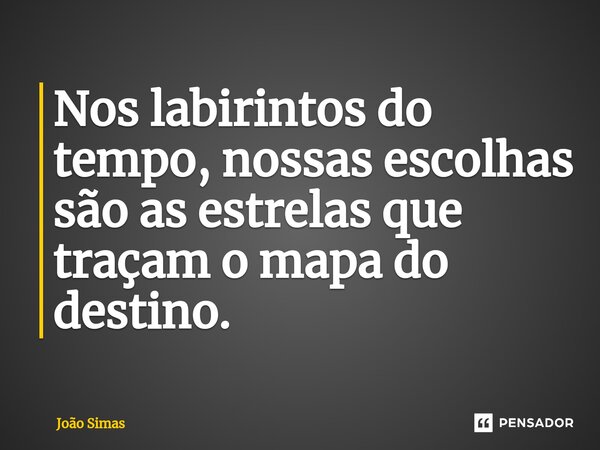 ⁠Nos labirintos do tempo, nossas escolhas são as estrelas que traçam o mapa do destino.... Frase de Joao Simas.