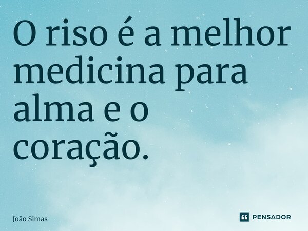 O riso é a melhor medicina para alma e o coração. ⁠... Frase de Joao Simas.