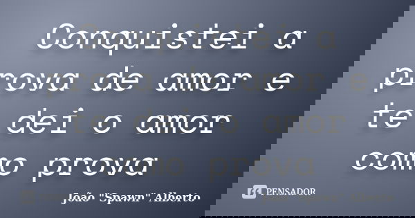 Conquistei a prova de amor e te dei o amor como prova... Frase de João 