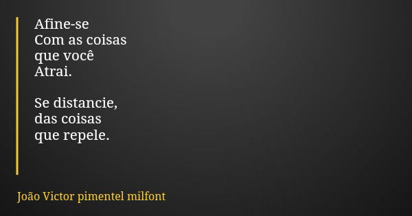 Afine-se Com as coisas que você Atrai. Se distancie, das coisas que repele.... Frase de João Victor pimentel milfont.