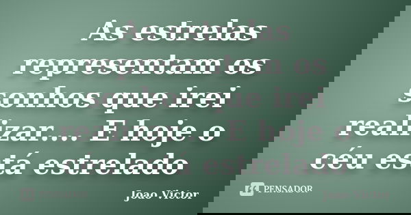 As estrelas representam os sonhos que irei realizar.... E hoje o céu está estrelado... Frase de João Victor.
