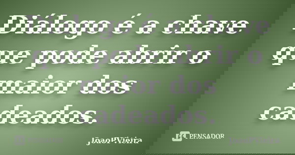 Diálogo é a chave que pode abrir o maior dos cadeados.... Frase de JoaoPVieira.