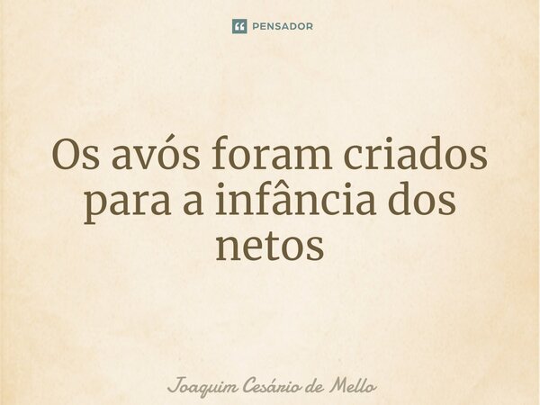 ⁠Os avós foram criados para a infância dos netos... Frase de Joaquim Cesário de Mello.