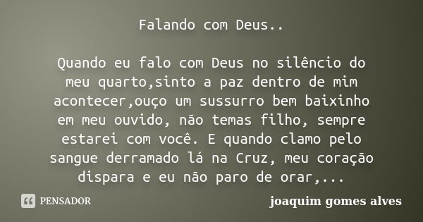 Falando com Deus.. Quando eu falo com... Joaquim Gomes Alves - Pensador